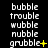 three and six of pixelated text on a black background, with the words bubble, trouble, wubble, nubble, grubble appearing in each , some showing additional symbols like +, ., or