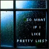 Pixelated window view with blue-tinted glass and dark frame, overlaid with white blocky text reading "SO WHAT IF I LIKE PRETTY LIES?".