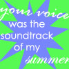 Green background with blue starburst shape containing white text reading 'your voice was the soundtrack of my summer'.