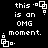 Pixelated black-and-white animation showing 'this is an OMG moment.' text with shifting geometric shapes around the text.
