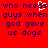 Red background with dark blue pixelated text reading "who needs guys when god gave us dogs" and a white heart symbol replacing the 's' in needs.
