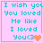 A four- of pixelated text on pink backgrounds with orange borders, each displaying the phrase "I wish you You loved Me like I loved You<3" in cyan letters
