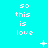 Pixelated cyan background with repeated white text "so this is love" and scattered white symbols including plus signs, stars, and dots.