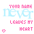 Pixelated text reads 'YOUR NAME never leaves my HEART' with pink and light blue colors, two heart symbols at bottom left corners.