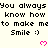Pixelated text repeats 'You always know how to make me Smile :)' with pink heart symbols on a light background.