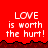 Red background with white pixelated text reading "LOVE is worth the hurt!" repeated across multiple , bordered by dark red jagged edges