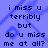 Pixelated text on a blue background reads 'i miss u terribly but do u miss me at all?' with a faint circular pattern behind the text.