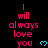 Pixelated text reads 'I will always love you' in pink with cyan hearts on black background, repeated across multiple and