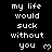 Pixelated text repeats 'my life would suck without you' with heart symbols on a black background, displayed in three vertical
