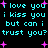 Cyan text repeats 'i love you i kiss you but can i trust you?' with pink plus signs on black background.