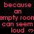 A static image with repeated pink text on a black background, featuring the phrase "because an empty room can seem loud" and small heart symbols.