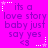 A static image with a bright pink background displays repeated text "its a love story baby just say yes <3" in purple, surrounded by white and pink dotted star borders.
