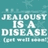 Static pixelated image with teal background displaying white text reading JEALOUSY IS A DISEASE in three lines, with partial obscured text below.