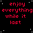 Red text on black background with white dots, repeating 'enjoy everything while it last' in a pattern across multiple