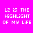 A static image with four identical text on a bright pink background, each displaying 'LZ IS THE HIGHLIGHT OF MY LIFE' in white pixelated font
