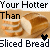 Pixelated image showing sliced bread with text 'Your Hotter Than Sliced Bread' and a small black heart symbol.