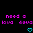 Pixelated text and cyan hearts on black background with repeated 'need a lova' and '4eva' phrases.