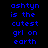 Blue pixelated text on four colored backgrounds reads "ashtyn is the cutest grl on earth" with black, red, and two shades of red sections.