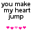 Black text reads 'you make my heart jump' above five pink hearts on white background, with one heart slightly lighter in color.