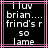 Pixelated text on black background with pink lines, displaying 'i luv brian.... frind's r so lame' in white blocky font