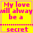 Yellow background with pink text reading 'My love will always be a secret' and purple border, featuring two distinct animation variations of the same design.