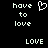 Pixelated text and heart symbol on black background, with 'have to love' repeated in multiple styles.