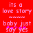 Red background with pixelated pink text reading 'its a love story' and 'baby just say yes' with pink and purple star-like symbols beneath 'say yes'.