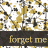 A repeating pattern of a stylized figure with white and gold tones, overlaid by dark brown bars containing the text 'forget me' in light brown lowercase letters.