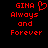 Red pixelated text on black background reads 'GINA' with a heart symbol, followed by 'Always and Forever', displayed in two identical side-by-side