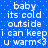 Blue background with white pixelated text reading "baby its cold outside i can keep u warm<3" repeated twice in a