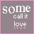 identical square with gray backgrounds, pink borders, and white text reading "some call it love" above three small pink hearts