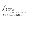 Black handwritten text on white background reads 'Love is friendship set on fire.' with stylized cursive 'Love' and blocky uppercase letters for the rest.