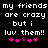 Pixelated text reads 'my friends my friends are crazy are crazy but i but i luv them!! luv them!!' with pink and purple hearts below on black background.