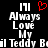 Pixelated text reads 'Always Love My Teddy Bear' with a red heart symbol above the number 171 on black background.
