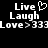 Black background with white pixelated text reading "Live" above a heart symbol, "Laugh," and "Love > 333" in two identical side-by-side arrangements.
