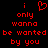 Red pixelated text on black background reads 'i only wanna be wanted by you' with a heart symbol replacing the letter i in the first word.