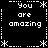Black background with white pixelated text and symbols arranged in a pattern, repeating 'You are amazing' across four quadrants