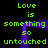 Green pixelated text 'Love is something so untouched' repeats in two vertical around a central purple frame on black background