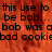 Pixelated orange background with black text repeating 'this use to be bob... be bob... bob was a bob was a bad cooki' in two identical sections, one section partially obscured by a gray rectangle.