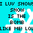 Pixelated cyan background with white snowflakes and black text repeating 'I LUV SHOW! LUV SHOW! SHOW IS THE BOMB LIKE ME! LOL' in a pattern