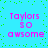 Pixelated text 'Taylors so awesome' in pink on cyan background with green dots, repeated four times across the image.