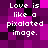 Pixelated text reads 'Love is like a pixelated image.' on a purple and black checkered background with no visible motion changes.