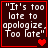 Dark red background with white pixelated text "It's too late to apologize. Too late" and red heart symbols in four