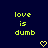 Pixelated text reads 'love is dumb' in bright green on dark blue background with two yellow heart symbols below.