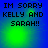 Blue background with green glowing text reading "IM SORRY KELLY AND SARAH!!" in four showing animation changes