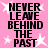 Pink background with black text reading "NEVER LEAVE BEHIND THE PAST" repeated four times in a , surrounded by white starburst shapes