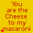 Yellow background with red text reading "You are the Cheese to my macaroni" and red star symbols appearing in sequence.