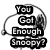 Black-and-white cartoon dog with large ear, holding bone, next to text bubble reading 'You Got Enough Snoopy?'