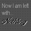 Static pixel art displays text 'Now I am left with...' above stylized 'Nothing' on a checkered background.