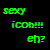 Green pixelated text on black background reads 'sexy', 'icon!!!', and 'eh?' in three separate lines.